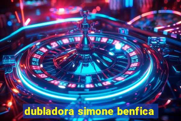 dubladora simone benfica